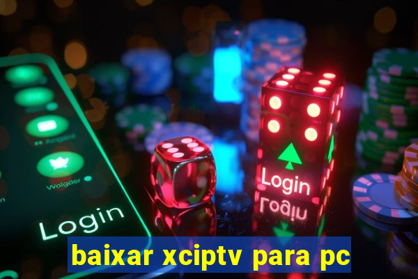 baixar xciptv para pc